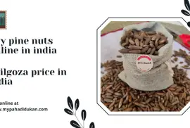 Discover the health benefits of Chilgoza Pine Nuts